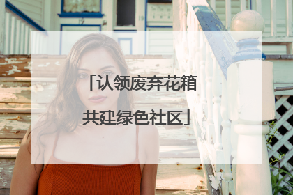 认领废弃花箱 共建绿色社区