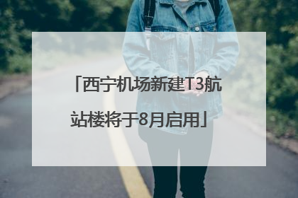 西宁机场新建T3航站楼将于8月启用