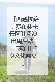 西藏拉萨：罗布林卡景区驻场演出周启动 “家门口”享文化盛宴