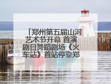 郑州第五届山河艺术节开幕 首演剧目舞蹈剧场《火车站》首站停靠郑州大剧院