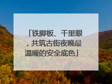 铁脚板、千里眼，共筑古街夜晚最温暖的安全底色