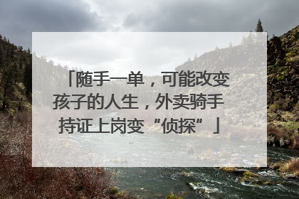 随手一单，可能改变孩子的人生，外卖骑手持证上岗变“侦探”