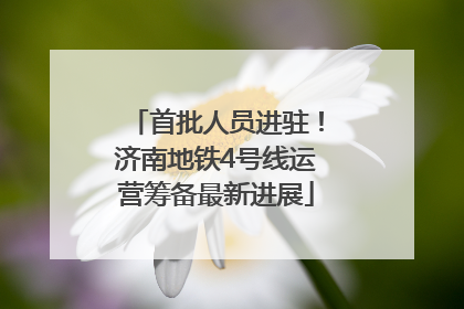 首批人员进驻！济南地铁4号线运营筹备最新进展