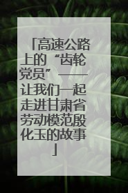 高速公路上的“齿轮党员”——让我们一起走进甘肃省劳动模范殷化玉的故事