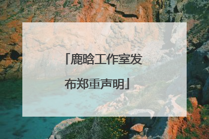 鹿晗工作室发布郑重声明