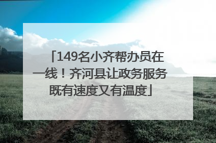 149名小齐帮办员在一线！齐河县让政务服务既有速度又有温度