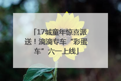 17城童年惊喜派送！滴滴专车“彩蛋车”六一上线