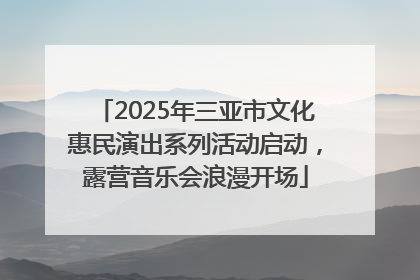 2025年三亚市文化惠民演出系列活动启动，露营音乐会浪漫开场