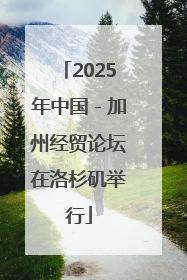 2025年中国－加州经贸论坛在洛杉矶举行