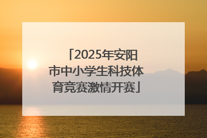2025年安阳市中小学生科技体育竞赛激情开赛