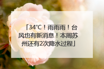 34℃！雨雨雨！台风也有新消息！本周苏州还有2次降水过程