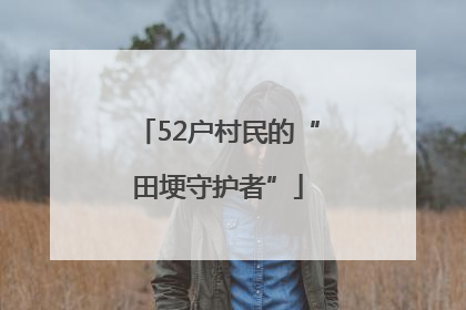 52户村民的“田埂守护者”